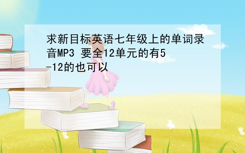 求新目标英语七年级上的单词录音MP3 要全12单元的有5-12的也可以