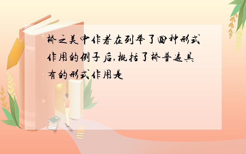 桥之美中作者在列举了四种形式作用的例子后,概括了桥普遍具有的形式作用是