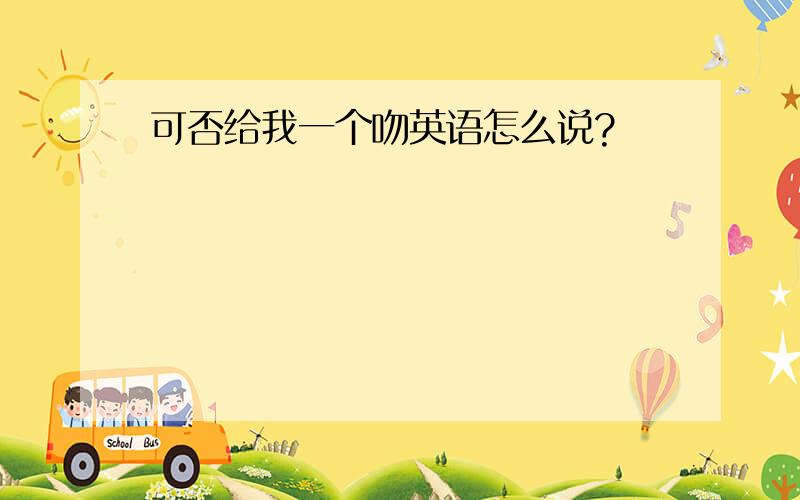 可否给我一个吻英语怎么说?