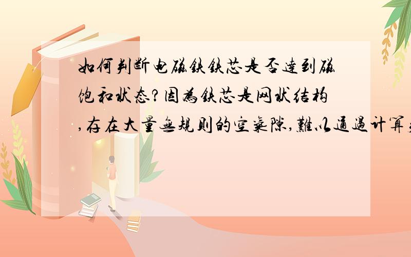 如何判断电磁铁铁芯是否达到磁饱和状态?因为铁芯是网状结构,存在大量无规则的空气隙,难以通过计算判定铁芯是否处于磁饱和状态