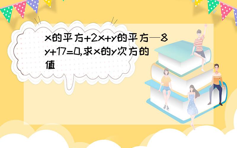 x的平方+2x+y的平方—8y+17=0,求x的y次方的值