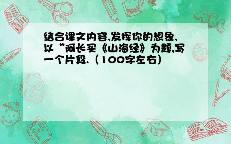 结合课文内容,发挥你的想象,以“阿长买《山海经》为题,写一个片段.（100字左右）