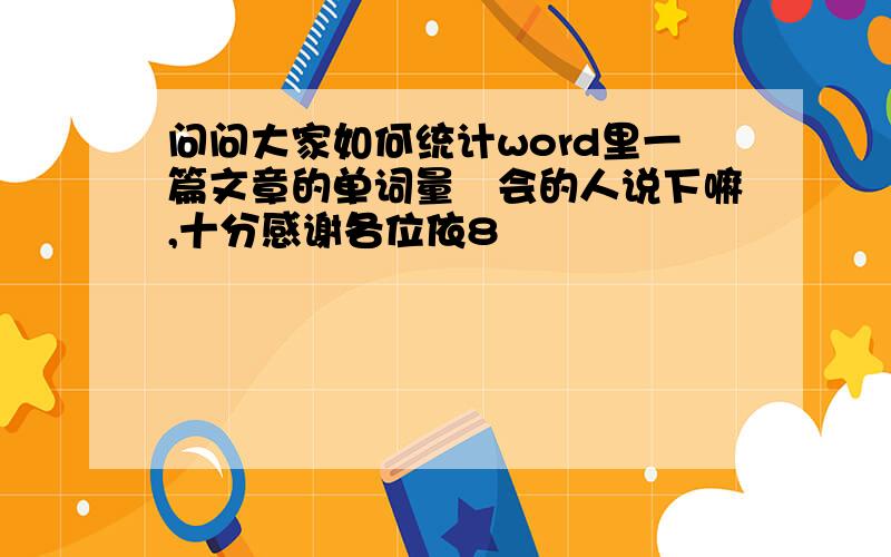 问问大家如何统计word里一篇文章的单词量　会的人说下嘛,十分感谢各位依8