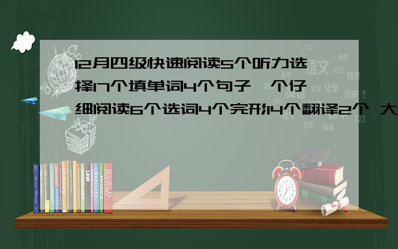 12月四级快速阅读5个听力选择17个填单词4个句子一个仔细阅读6个选词4个完形14个翻译2个 大概多少分能过不