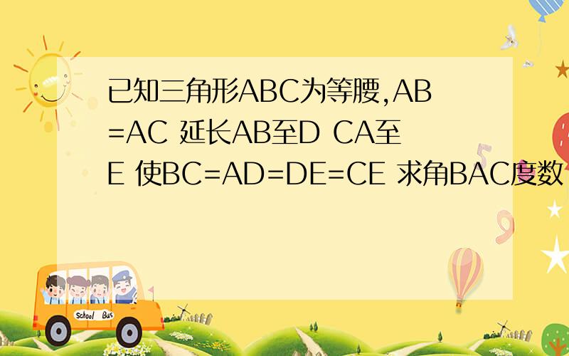 已知三角形ABC为等腰,AB=AC 延长AB至D CA至E 使BC=AD=DE=CE 求角BAC度数