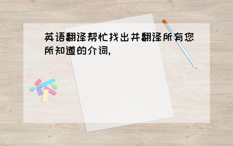 英语翻译帮忙找出并翻译所有您所知道的介词,