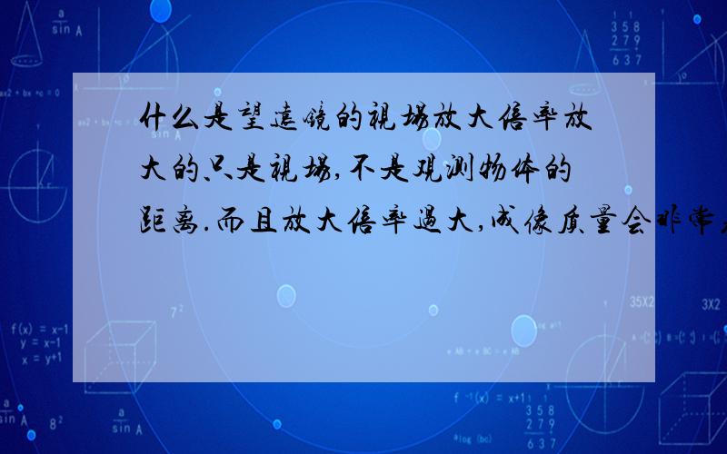 什么是望远镜的视场放大倍率放大的只是视场,不是观测物体的距离.而且放大倍率过大,成像质量会非常差,对于普通的普及型天文望