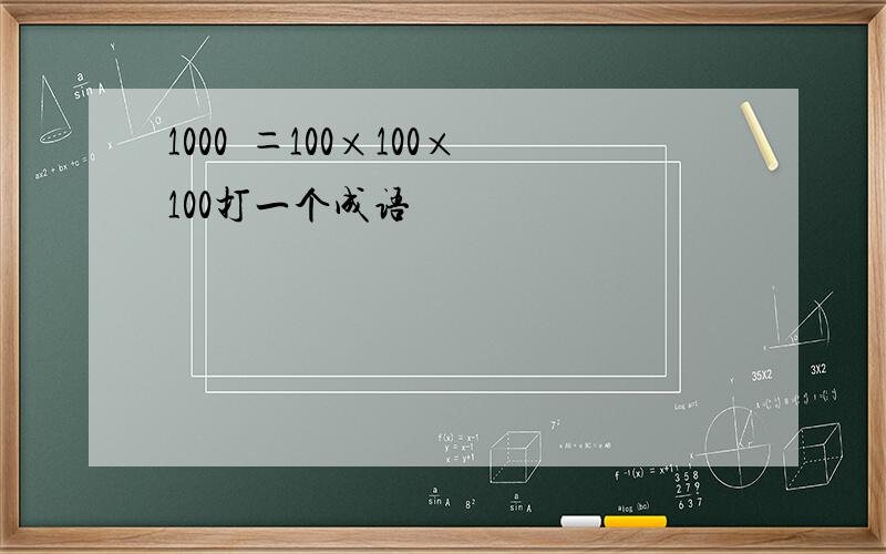 1000²＝100×100×100打一个成语