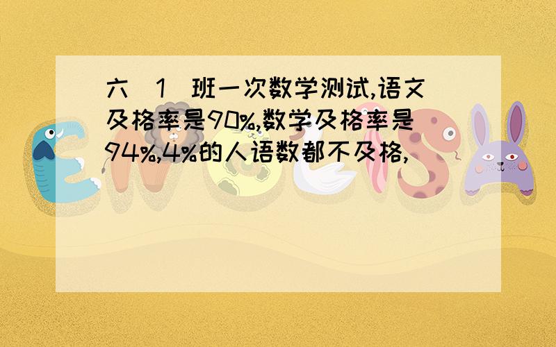 六（1）班一次数学测试,语文及格率是90%,数学及格率是94%,4%的人语数都不及格,