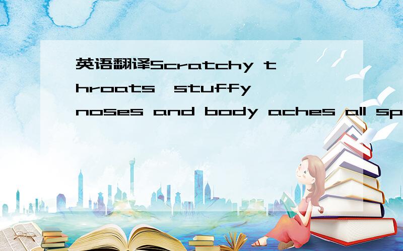 英语翻译Scratchy throats,stuffy noses and body aches all spell m