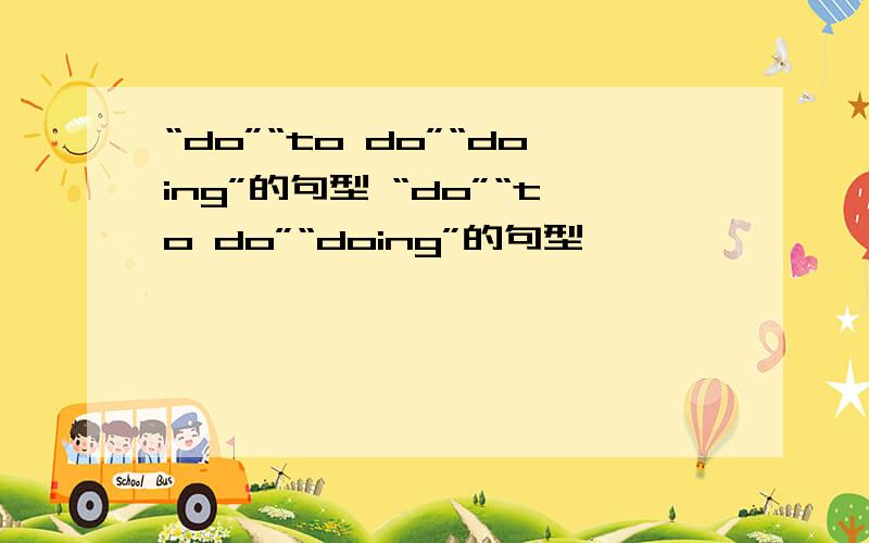 “do”“to do”“doing”的句型 “do”“to do”“doing”的句型