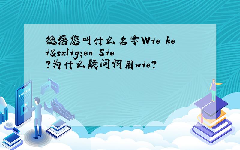 德语您叫什么名字Wie heißen Sie?为什么疑问词用wie?