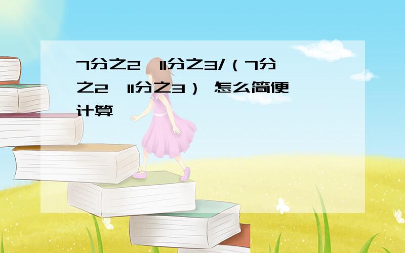 7分之2*11分之3/（7分之2*11分之3） 怎么简便计算