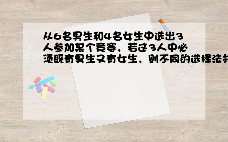 从6名男生和4名女生中选出3人参加某个竞赛，若这3人中必须既有男生又有女生，则不同的选择法共有______种．