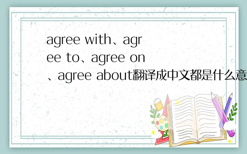 agree with、agree to、agree on、agree about翻译成中文都是什么意思