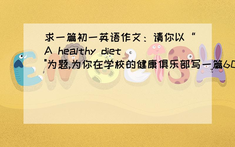 求一篇初一英语作文：请你以“A healthy diet