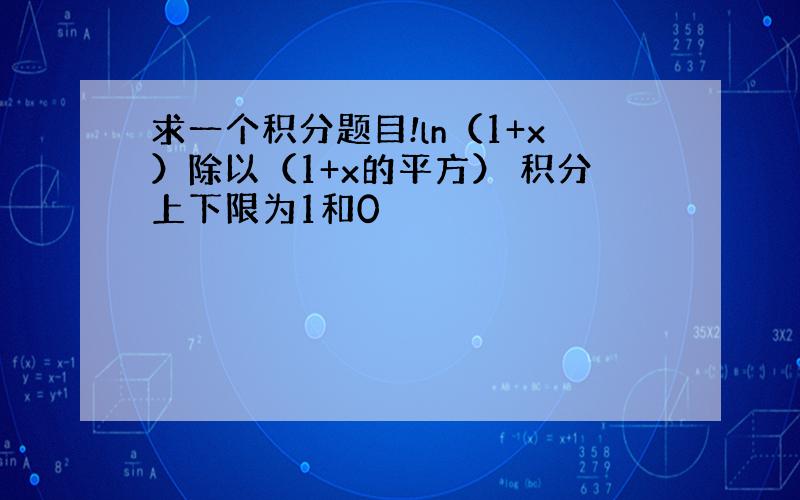 求一个积分题目!ln（1+x）除以（1+x的平方） 积分上下限为1和0