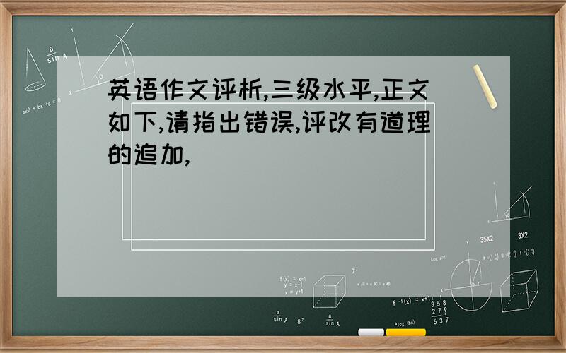 英语作文评析,三级水平,正文如下,请指出错误,评改有道理的追加,