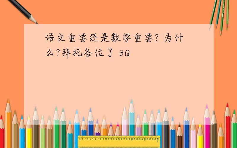 语文重要还是数学重要? 为什么?拜托各位了 3Q