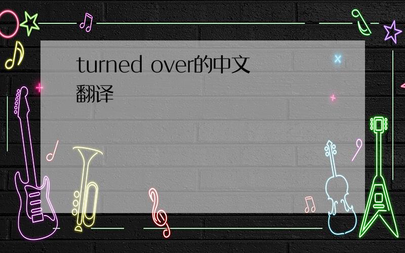 turned over的中文翻译