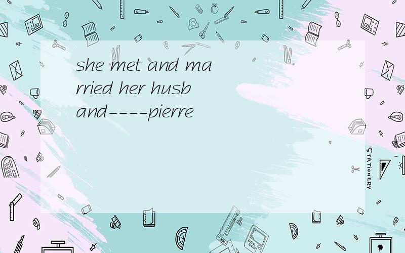 she met and married her husband----pierre