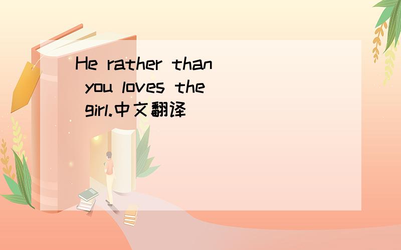 He rather than you loves the girl.中文翻译