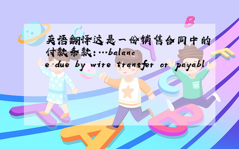 英语翻译这是一份销售合同中的付款条款：...balance due by wire transfer or payabl