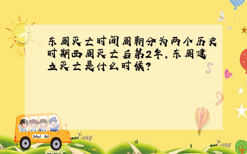 东周灭亡时间周朝分为两个历史时期西周灭亡后第2年,东周建立灭亡是什么时候?