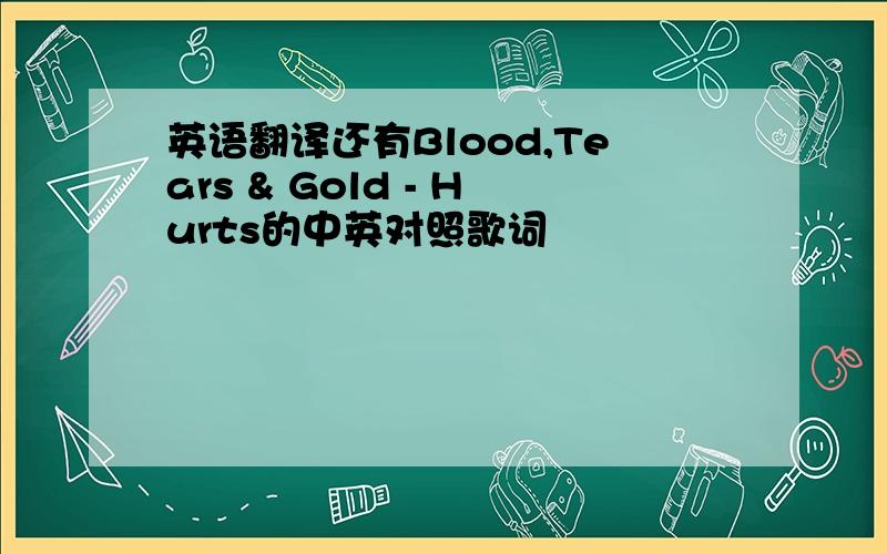 英语翻译还有Blood,Tears & Gold - Hurts的中英对照歌词