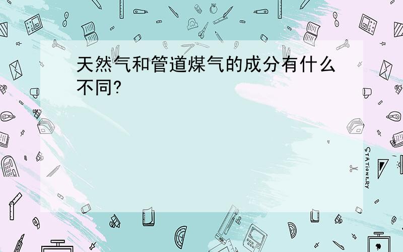 天然气和管道煤气的成分有什么不同?