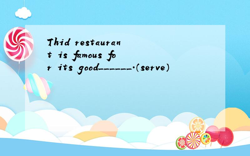 Thid restaurant is famous for its good______.（serve）