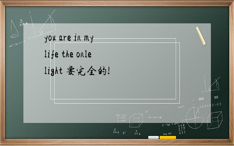 you are in my life the onle light 要完全的!