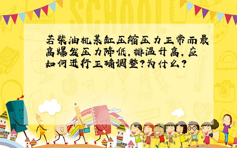 若柴油机某缸压缩压力正常而最高爆发压力降低,排温升高,应如何进行正确调整?为什么?