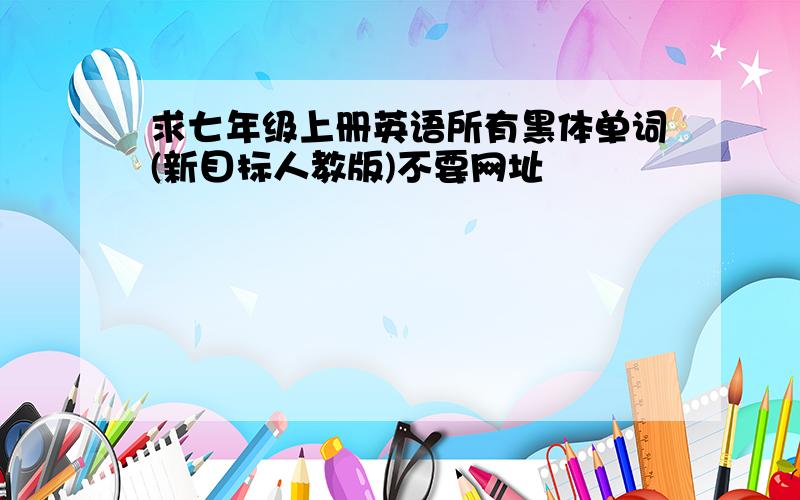 求七年级上册英语所有黑体单词(新目标人教版)不要网址