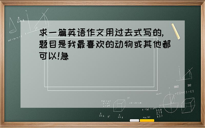 求一篇英语作文用过去式写的,题目是我最喜欢的动物或其他都可以!急