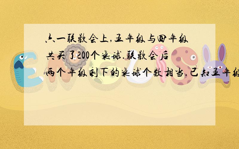 六一联欢会上,五年级与四年级共买了200个气球.联欢会后两个年级剩下的气球个数相当.已知五年级用去气球的个数与原有气球个