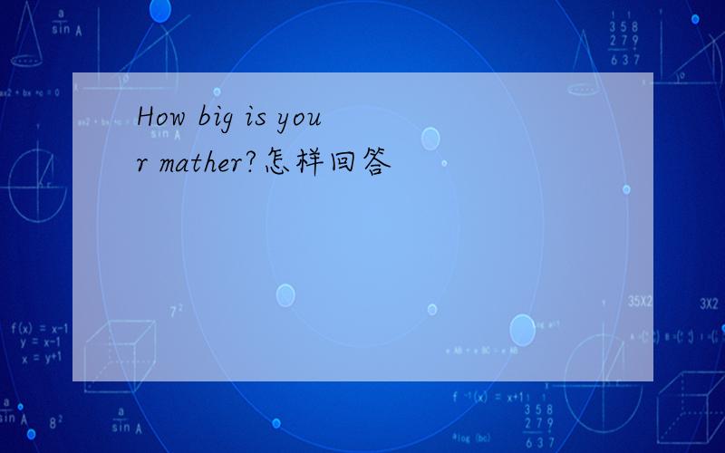 How big is your mather?怎样回答