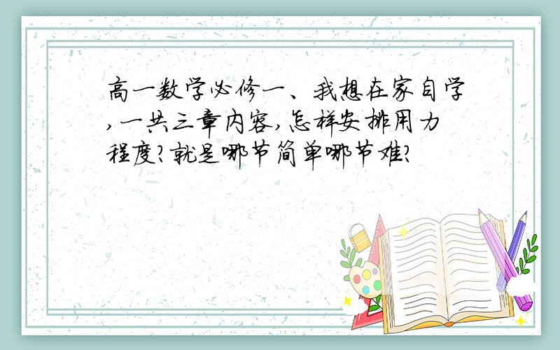 高一数学必修一、我想在家自学,一共三章内容,怎样安排用力程度?就是哪节简单哪节难?