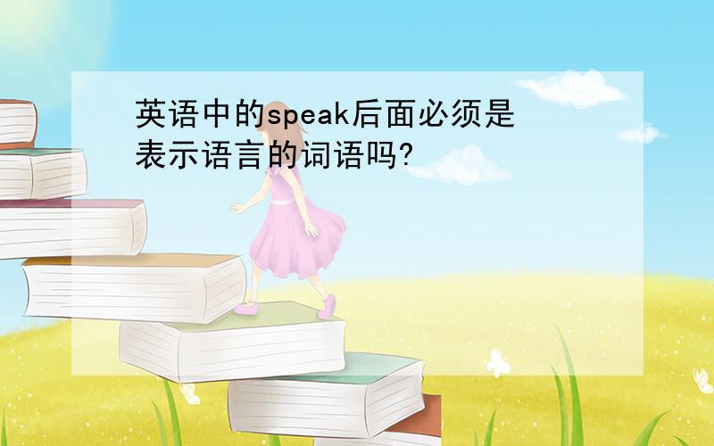 英语中的speak后面必须是表示语言的词语吗?