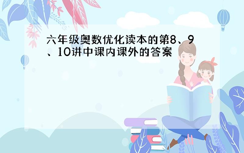 六年级奥数优化读本的第8、9、10讲中课内课外的答案