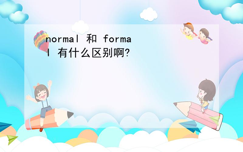 normal 和 formal 有什么区别啊?