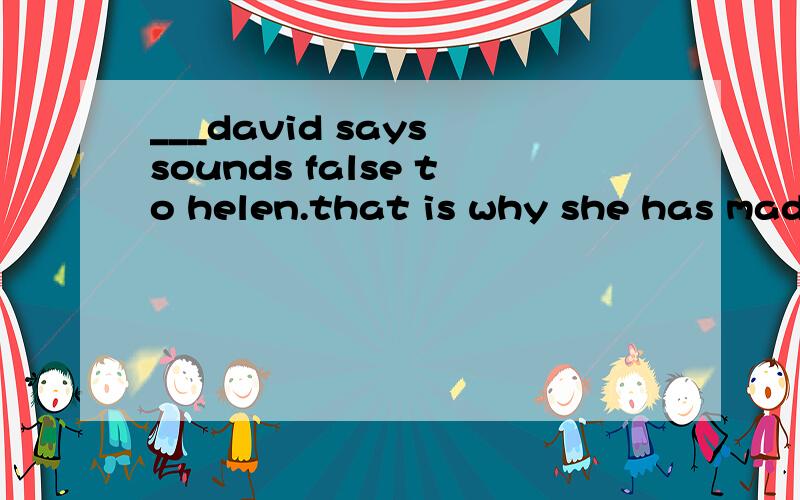 ___david says sounds false to helen.that is why she has made