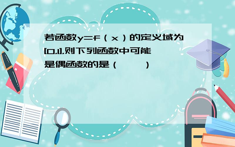 若函数y=f（x）的定义域为[0，1]，则下列函数中可能是偶函数的是（　　）