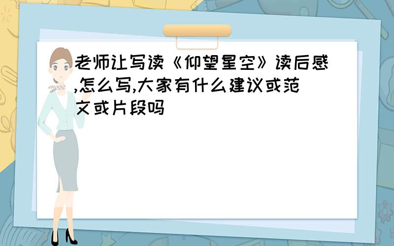 老师让写读《仰望星空》读后感,怎么写,大家有什么建议或范文或片段吗