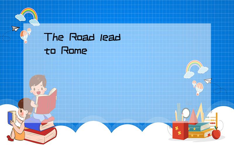 The Road lead to Rome