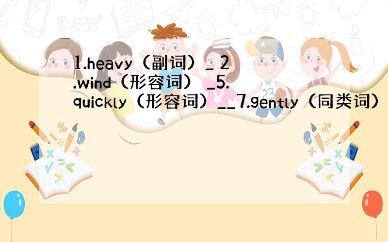 1.heavy（副词）_ 2.wind（形容词） _5.quickly（形容词）__7.gently（同类词）__ 8.