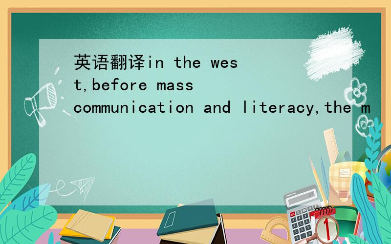 英语翻译in the west,before mass communication and literacy,the m