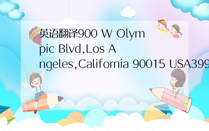 英语翻译900 W Olympic Blvd,Los Angeles,California 90015 USA3999