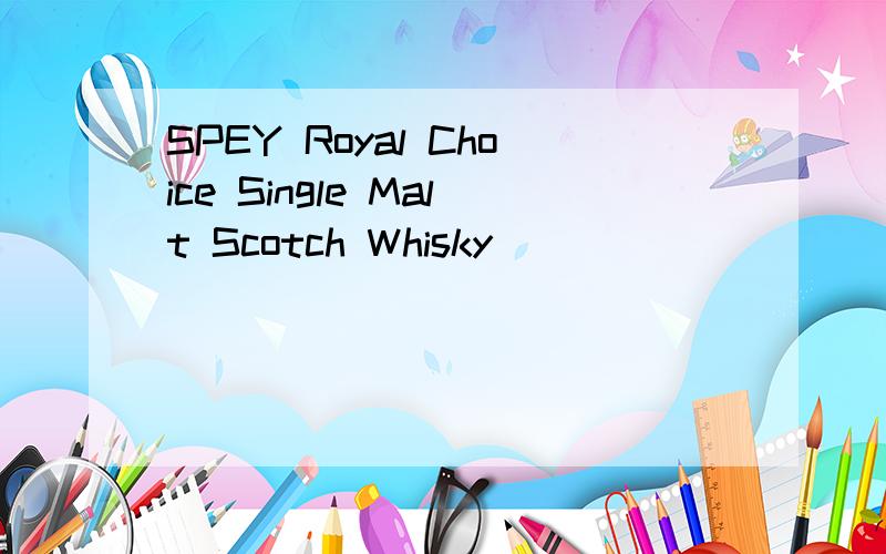 SPEY Royal Choice Single Malt Scotch Whisky