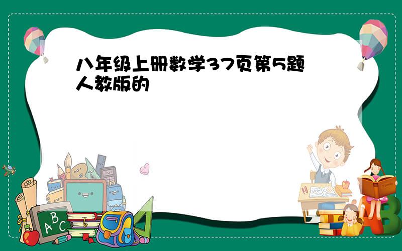 八年级上册数学37页第5题 人教版的